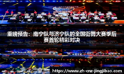 重磅预告:南宁队与济宁队的全国街舞大赛季后赛首轮精彩对决